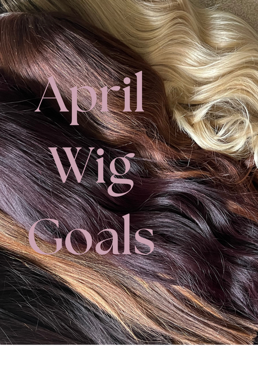April Wig Wearer Goals